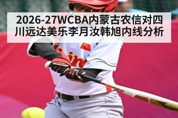 2026-27WCBA内蒙古农信对四川远达美乐李月汝韩旭内线分析