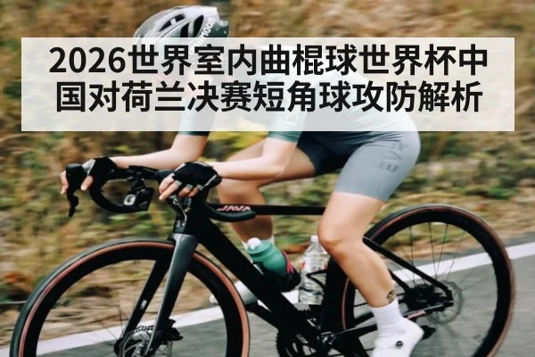 2026世界室内曲棍球世界杯中国对荷兰决赛短角球攻防解析